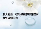 澳大利亞一枚恐致癌放射性膠囊丟失詳細(xì)內(nèi)容