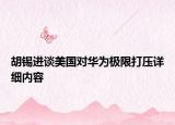 胡錫進(jìn)談美國對華為極限打壓詳細(xì)內(nèi)容