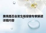 美俄是否會發(fā)生核摩擦專家解讀詳細內(nèi)容