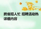 跨省招人忙 招聘活動熱詳細內(nèi)容
