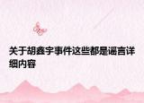 關(guān)于胡鑫宇事件這些都是謠言詳細(xì)內(nèi)容