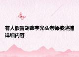 有人假冒胡鑫宇光頭老師被逮捕詳細(xì)內(nèi)容