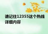 請(qǐng)記住12355這個(gè)熱線詳細(xì)內(nèi)容