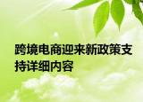 跨境電商迎來新政策支持詳細內容