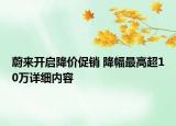蔚來開啟降價促銷 降幅最高超10萬詳細(xì)內(nèi)容