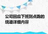 公司回應(yīng)下班到點跑的繞道詳細內(nèi)容