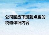 公司回應(yīng)下班到點跑的繞道詳細內(nèi)容
