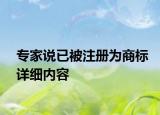 專家說已被注冊為商標(biāo)詳細內(nèi)容