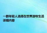 一群年輕人選擇在世界游牧生活詳細(xì)內(nèi)容