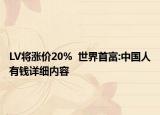 LV將漲價20%  世界首富:中國人有錢詳細內(nèi)容