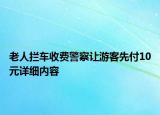 老人攔車收費(fèi)警察讓游客先付10元詳細(xì)內(nèi)容
