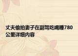 丈夫偷拍妻子在副駕吃喝睡780公里詳細(xì)內(nèi)容