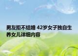 男友拒不結(jié)婚 42歲女子獨自生養(yǎng)女兒詳細內(nèi)容