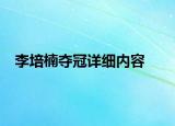 李培楠奪冠詳細(xì)內(nèi)容