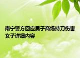 南寧警方回應(yīng)男子商場(chǎng)持刀傷害女子詳細(xì)內(nèi)容