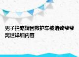 男子攔路疑因救護車被堵致爺爺離世詳細內(nèi)容