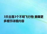 3天擊落3個不明飛行物 美曝更多細節(jié)詳細內(nèi)容
