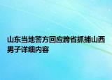 山東當?shù)鼐交貞?yīng)跨省抓捕山西男子詳細內(nèi)容