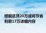 提前還貸20萬或?qū)⒐?jié)省利息17萬詳細(xì)內(nèi)容