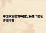 中國恢復(fù)簽發(fā)韓國公民赴華簽證詳細(xì)內(nèi)容