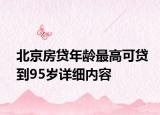北京房貸年齡最高可貸到95歲詳細(xì)內(nèi)容