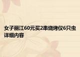 女子麗江60元買2串燒烤僅6只蟲詳細內(nèi)容
