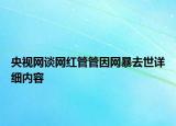 央視網(wǎng)談網(wǎng)紅管管因網(wǎng)暴去世詳細內(nèi)容