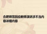 合肥師范回應教師演講涉不當內(nèi)容詳細內(nèi)容