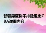 新疆男籃稱不排除退出CBA詳細內(nèi)容