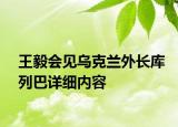 王毅會見烏克蘭外長庫列巴詳細(xì)內(nèi)容