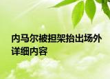 內(nèi)馬爾被擔(dān)架抬出場外詳細(xì)內(nèi)容