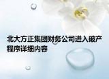北大方正集團(tuán)財(cái)務(wù)公司進(jìn)入破產(chǎn)程序詳細(xì)內(nèi)容