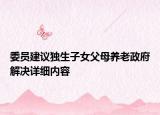 委員建議獨生子女父母養(yǎng)老政府解決詳細內(nèi)容