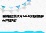 俄媒披露核武庫1444枚現役核彈頭詳細內容