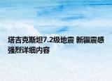 塔吉克斯坦7.2級(jí)地震 新疆震感強(qiáng)烈詳細(xì)內(nèi)容