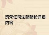 賀榮任司法部部長詳細內(nèi)容