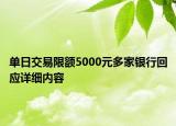 單日交易限額5000元多家銀行回應(yīng)詳細(xì)內(nèi)容