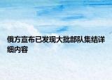 俄方宣布已發(fā)現(xiàn)大批部隊集結(jié)詳細(xì)內(nèi)容