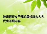 涉嫌猥褻女干部的縣長(zhǎng)辭去人大代表詳細(xì)內(nèi)容
