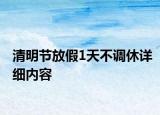 清明節(jié)放假1天不調(diào)休詳細(xì)內(nèi)容