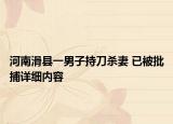 河南滑縣一男子持刀殺妻 已被批捕詳細(xì)內(nèi)容