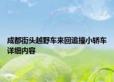 成都街頭越野車來回追撞小轎車詳細內(nèi)容