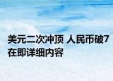 美元二次沖頂 人民幣破7在即詳細(xì)內(nèi)容