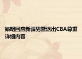 姚明回應(yīng)新疆男籃退出CBA尊重詳細(xì)內(nèi)容