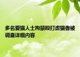 多名愛貓人士拘禁毆打虐貓者被調(diào)查詳細內(nèi)容