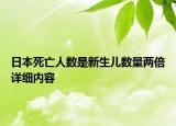 日本死亡人數(shù)是新生兒數(shù)量?jī)杀对敿?xì)內(nèi)容