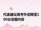 代表建議高考外語(yǔ)降至100分詳細(xì)內(nèi)容