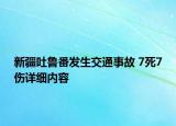 新疆吐魯番發(fā)生交通事故 7死7傷詳細(xì)內(nèi)容