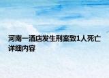 河南一酒店發(fā)生刑案致1人死亡詳細(xì)內(nèi)容