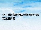 業(yè)主拆遷獲賠上億街道:金額不屬實(shí)詳細(xì)內(nèi)容
